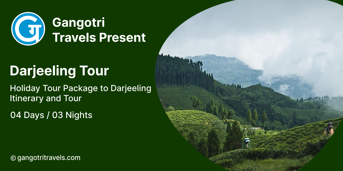 3 Nights 4 Days Darjeeling Tour | Holiday Tour Package to Darjeeling: Itinerary and Tour Details- GangotriTravels